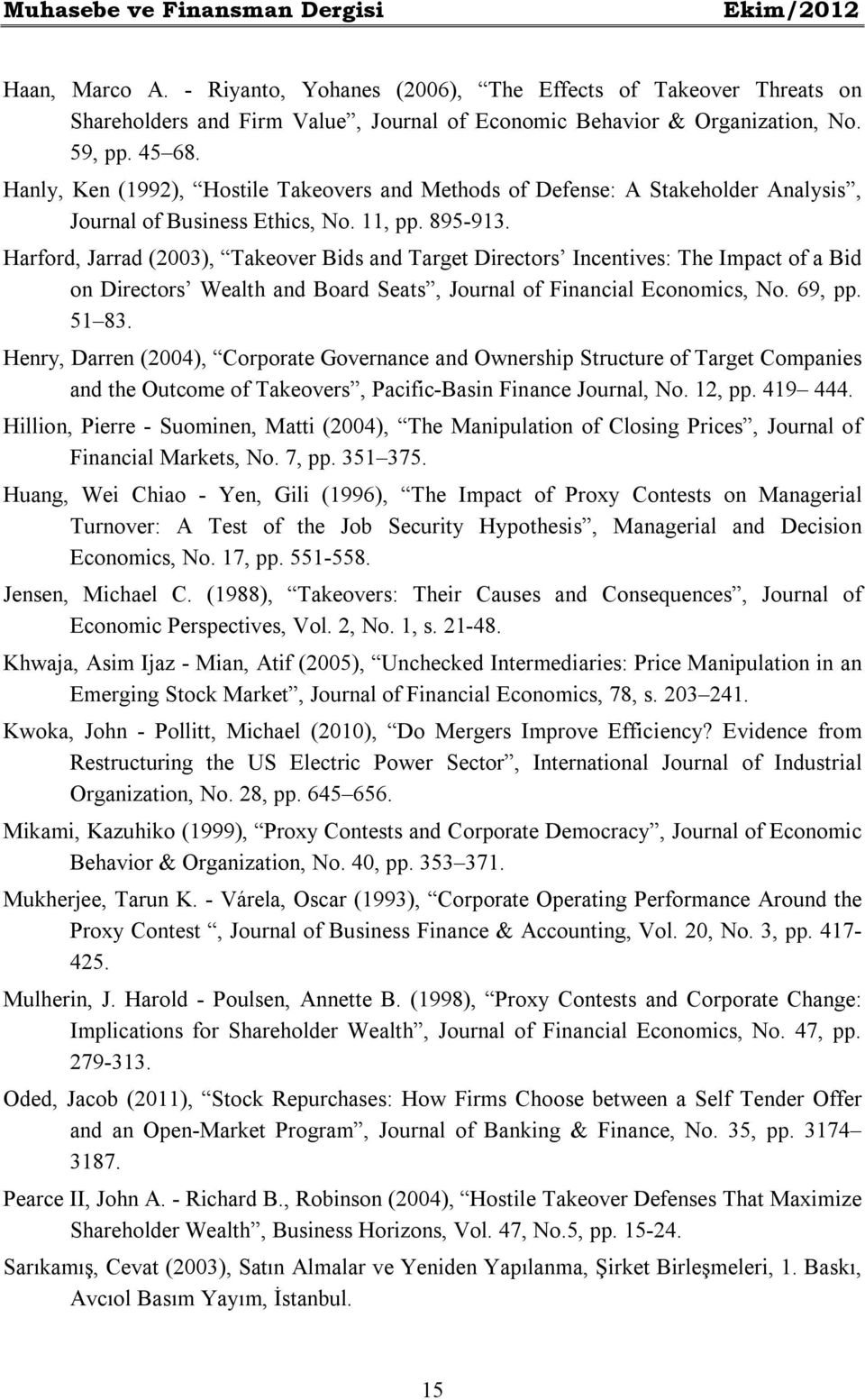 Harford, Jarrad (2003), Takeover Bids and Target Directors Incentives: The Impact of a Bid on Directors Wealth and Board Seats, Journal of Financial Economics, No. 69, pp. 51 83.