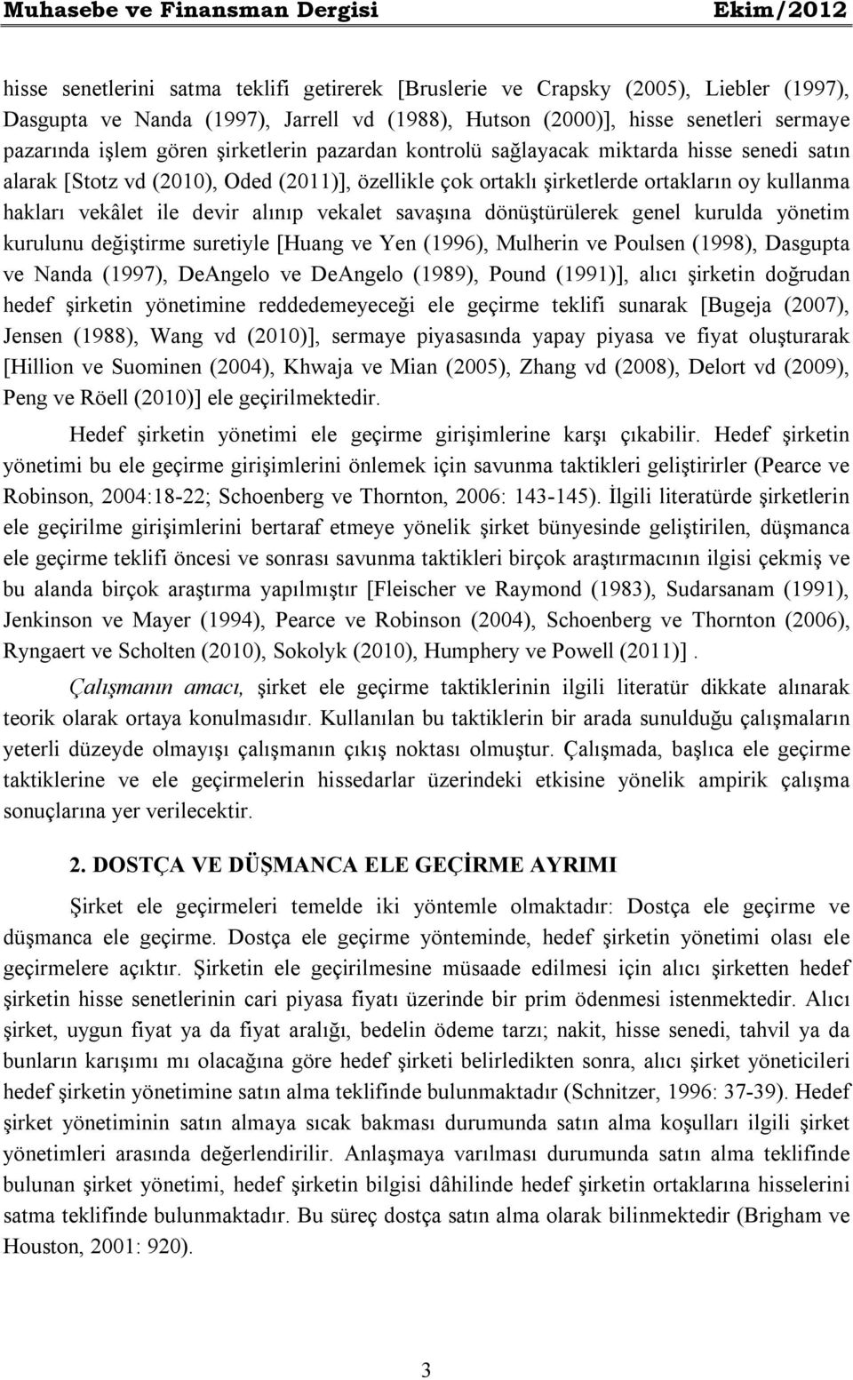 kullanma hakları vekâlet ile devir alınıp vekalet savaşına dönüştürülerek genel kurulda yönetim kurulunu değiştirme suretiyle [Huang ve Yen (1996), Mulherin ve Poulsen (1998), Dasgupta ve Nanda