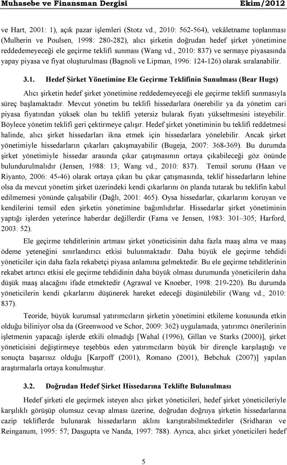 , 2010: 837) ve sermaye piyasasında yapay piyasa ve fiyat oluşturulması (Bagnoli ve Lipman, 1996: 124-126) olarak sıralanabilir. 3.1. Hedef Şirket Yönetimine Ele Geçirme Teklifinin Sunulması (Bear Hugs) Alıcı şirketin hedef şirket yönetimine reddedemeyeceği ele geçirme teklifi sunmasıyla süreç başlamaktadır.