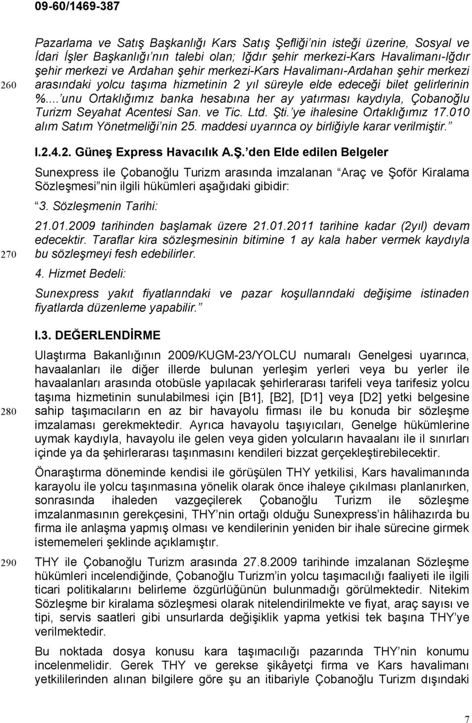 .. unu Ortaklığımız banka hesabına her ay yatırması kaydıyla, Çobanoğlu Turizm Seyahat Acentesi San. ve Tic. Ltd. Şti. ye ihalesine Ortaklığımız 17.010 alım Satım Yönetmeliği nin 25.