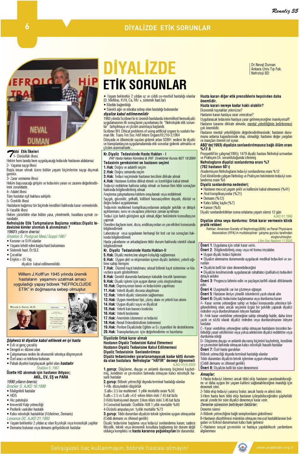 3- Zarar vermeme ilkesi Hekim başvuracağı girişim ve tedavinin yararı ve zararını değerlendirmek zorundadır. 4- Adalet ilkesi Tüm hastalar eşit haklara sahiptir.