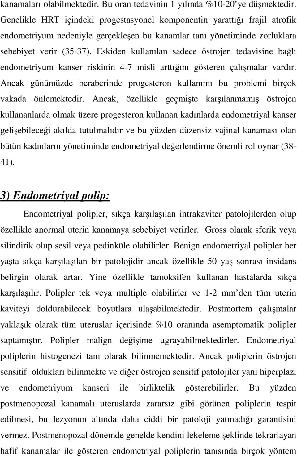 Eskiden kullanılan sadece östrojen tedavisine bağlı endometriyum kanser riskinin 4-7 misli arttığını gösteren çalışmalar vardır.