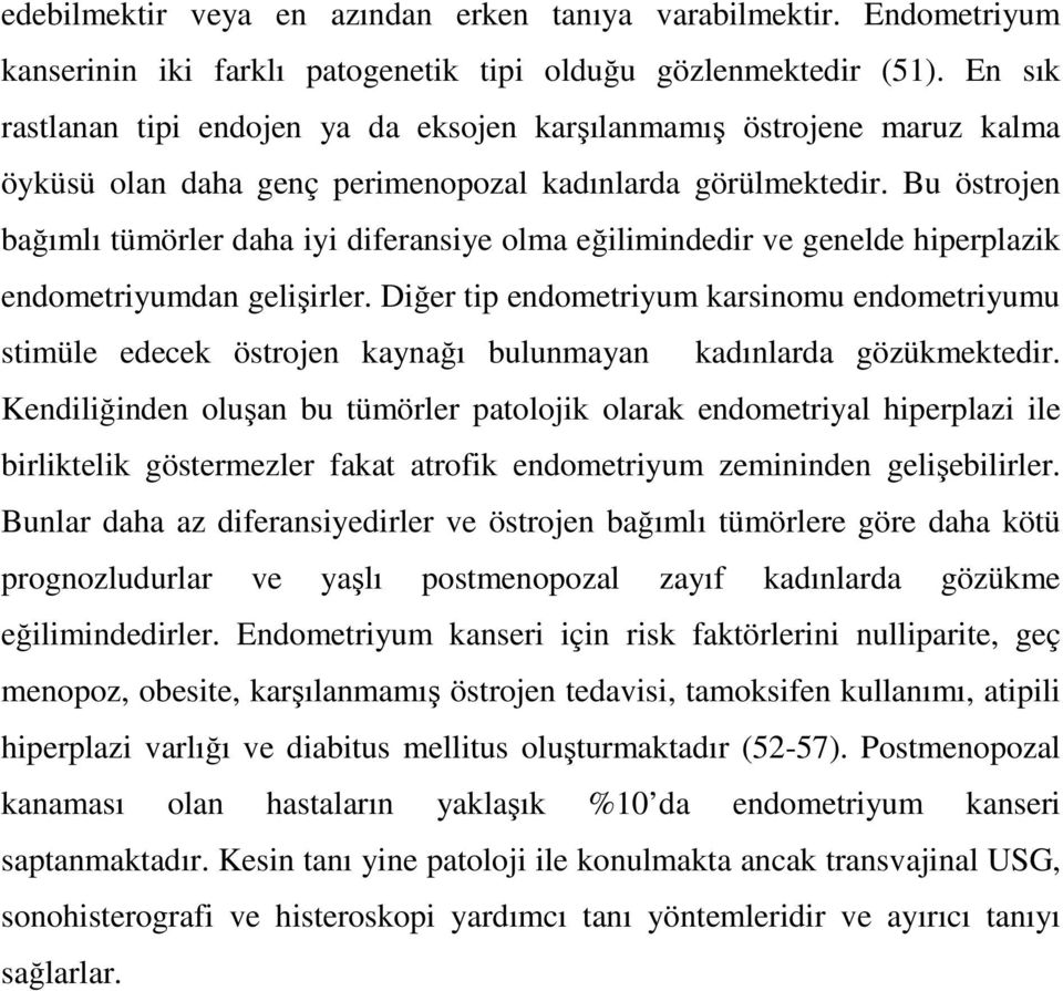 Bu östrojen bağımlı tümörler daha iyi diferansiye olma eğilimindedir ve genelde hiperplazik endometriyumdan gelişirler.