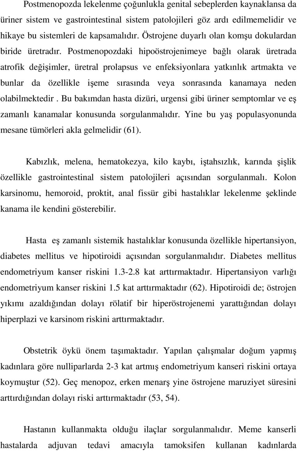 Postmenopozdaki hipoöstrojenimeye bağlı olarak üretrada atrofik değişimler, üretral prolapsus ve enfeksiyonlara yatkınlık artmakta ve bunlar da özellikle işeme sırasında veya sonrasında kanamaya