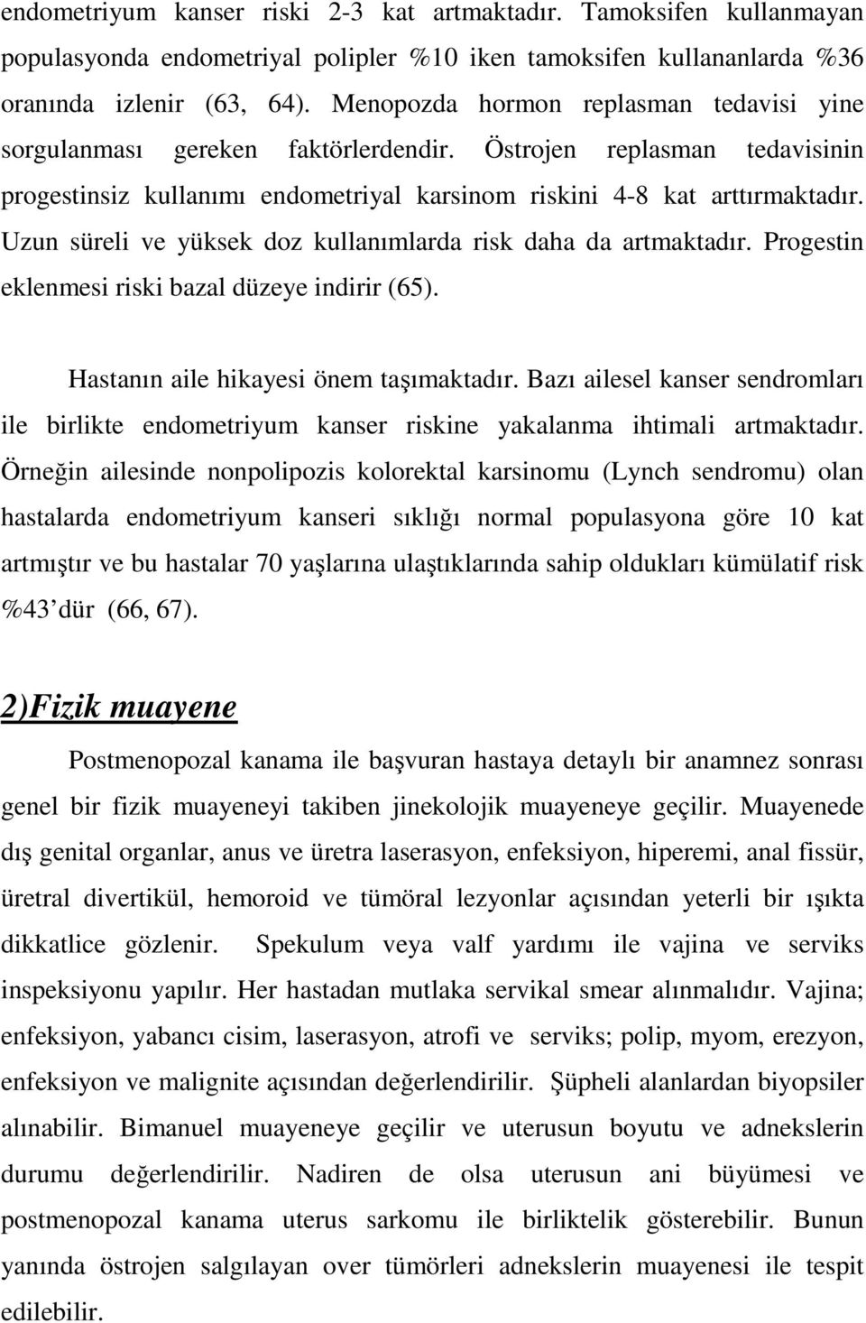 Uzun süreli ve yüksek doz kullanımlarda risk daha da artmaktadır. Progestin eklenmesi riski bazal düzeye indirir (65). Hastanın aile hikayesi önem taşımaktadır.