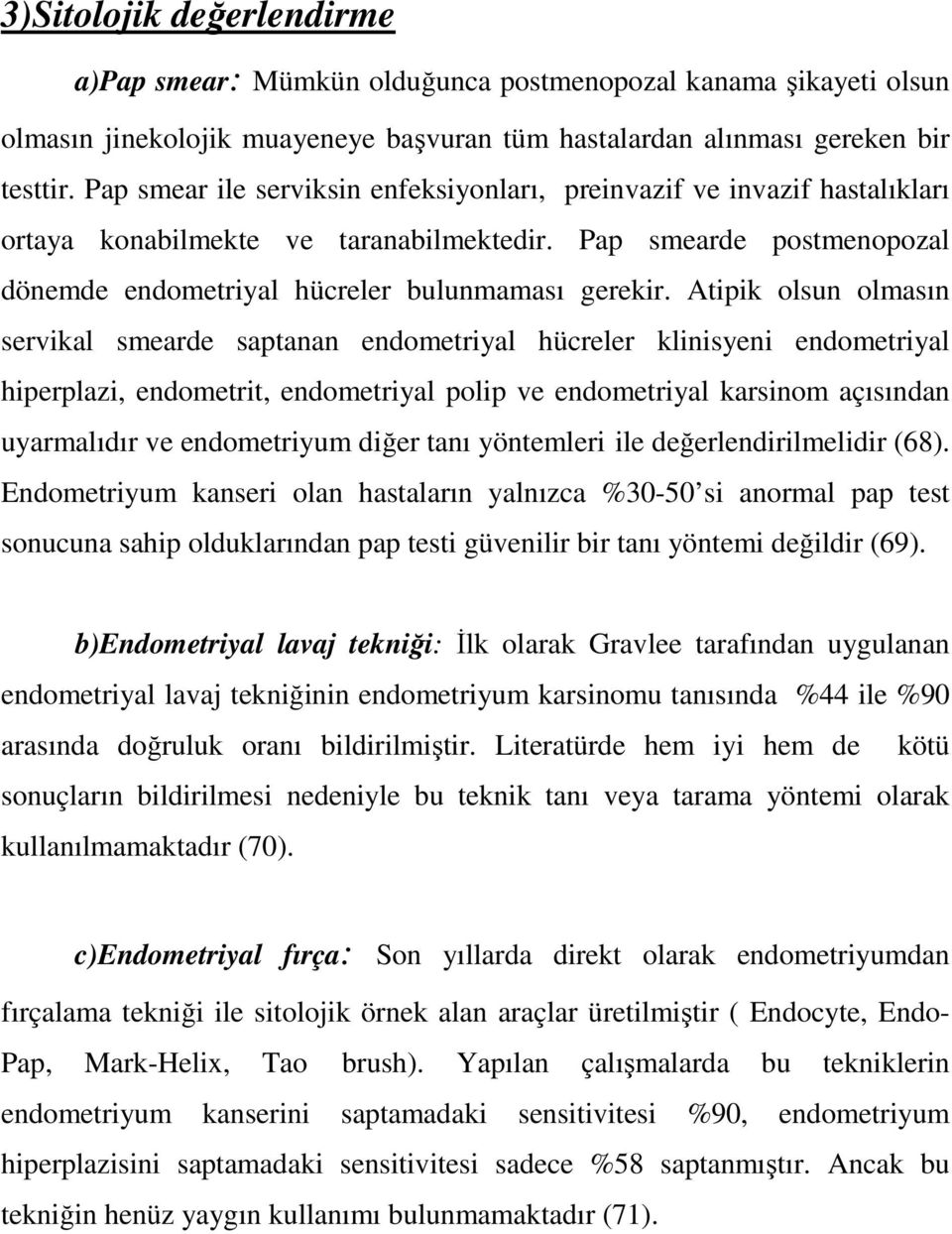 Atipik olsun olmasın servikal smearde saptanan endometriyal hücreler klinisyeni endometriyal hiperplazi, endometrit, endometriyal polip ve endometriyal karsinom açısından uyarmalıdır ve endometriyum