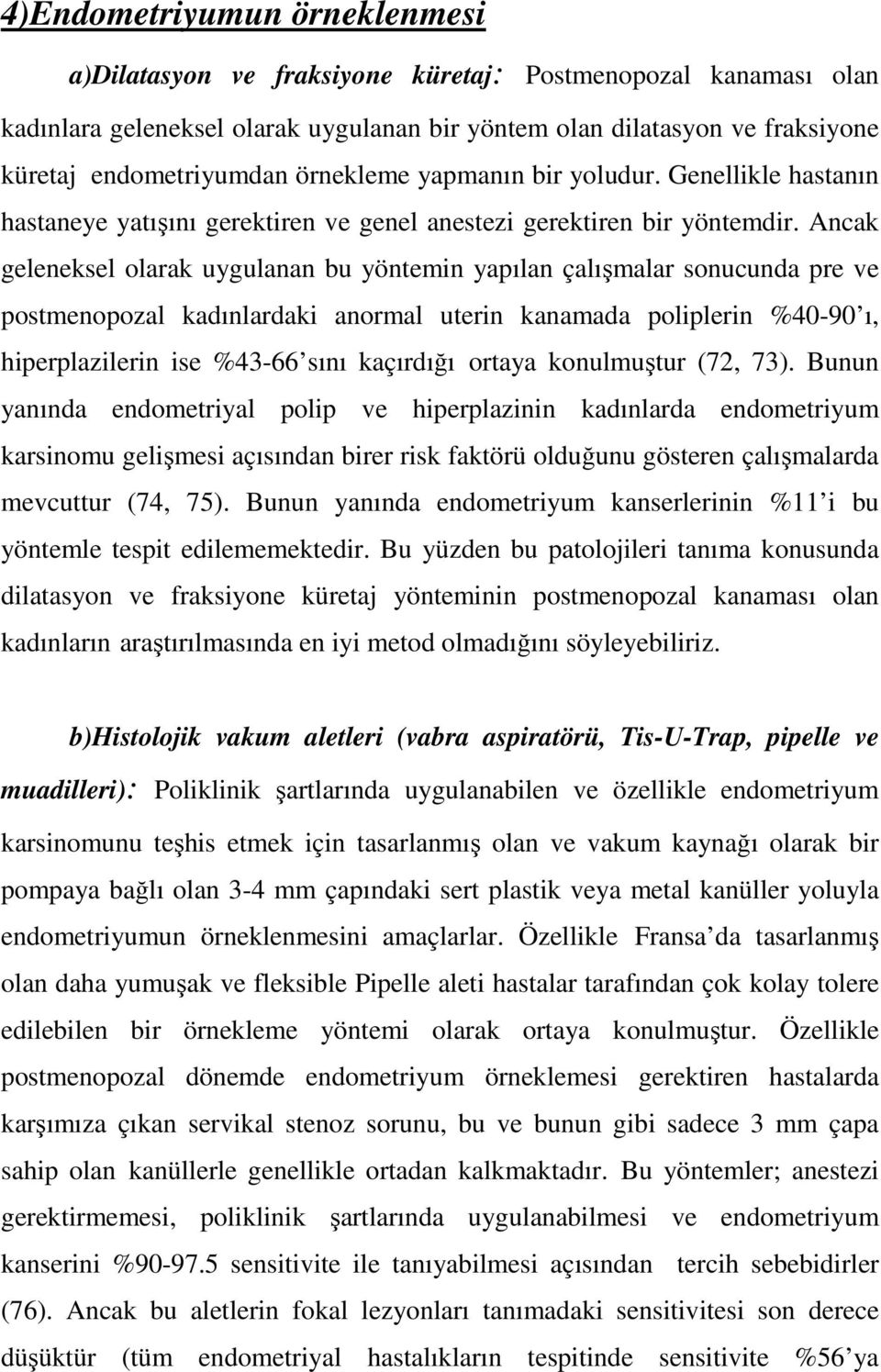 Ancak geleneksel olarak uygulanan bu yöntemin yapılan çalışmalar sonucunda pre ve postmenopozal kadınlardaki anormal uterin kanamada poliplerin %40-90 ı, hiperplazilerin ise %43-66 sını kaçırdığı