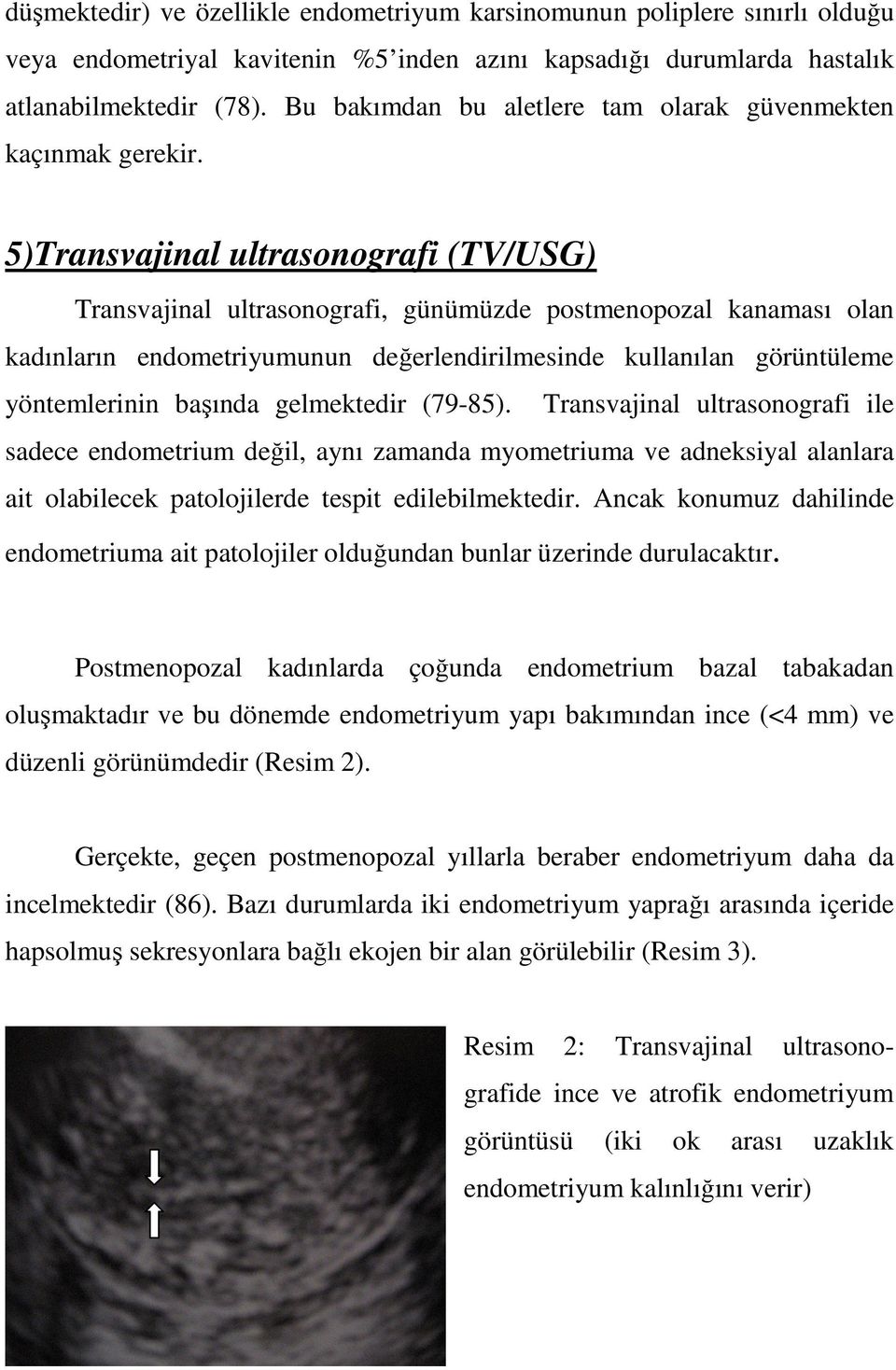 5)Transvajinal ultrasonografi (TV/USG) Transvajinal ultrasonografi, günümüzde postmenopozal kanaması olan kadınların endometriyumunun değerlendirilmesinde kullanılan görüntüleme yöntemlerinin başında