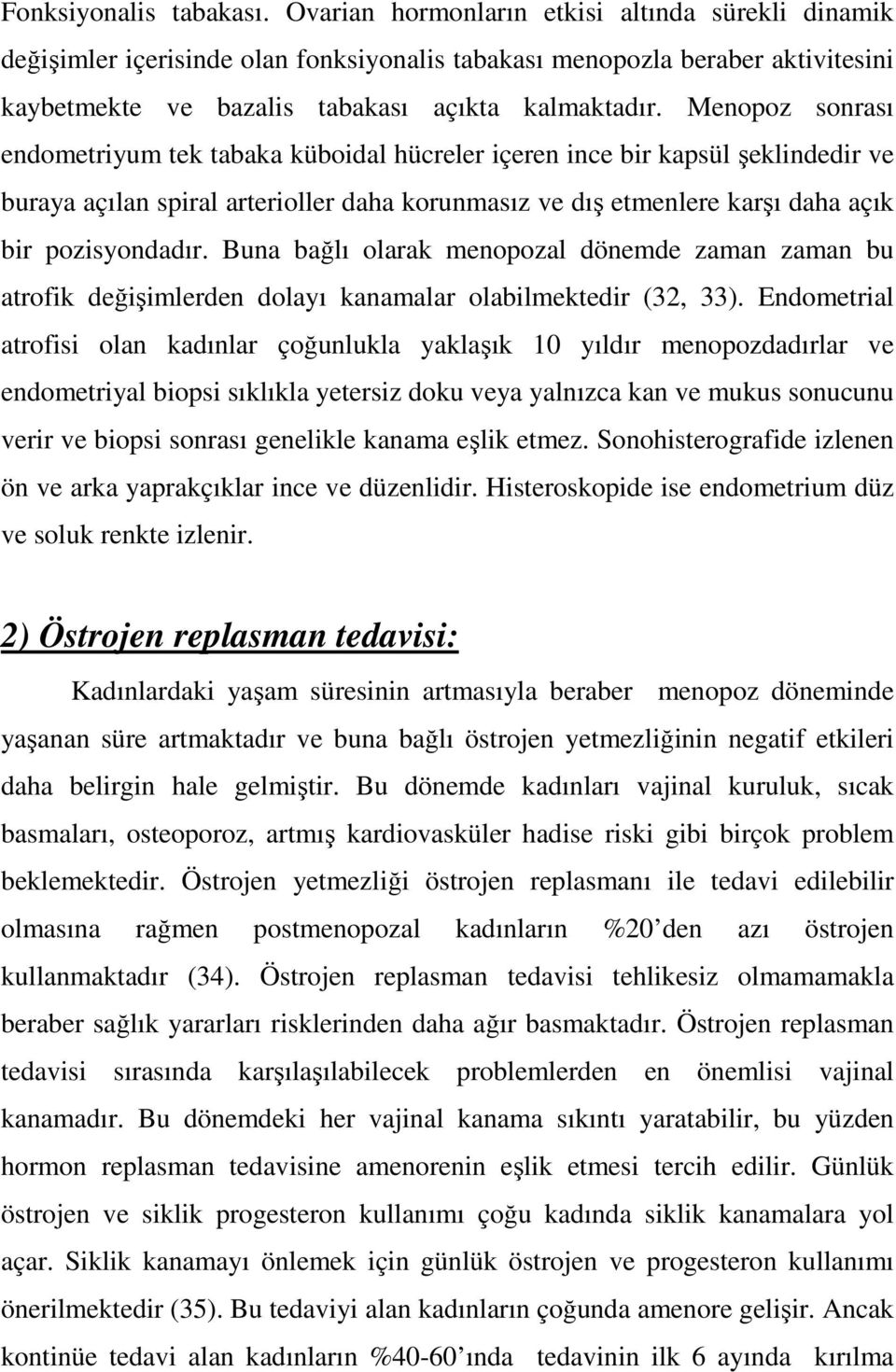 Menopoz sonrası endometriyum tek tabaka küboidal hücreler içeren ince bir kapsül şeklindedir ve buraya açılan spiral arterioller daha korunmasız ve dış etmenlere karşı daha açık bir pozisyondadır.