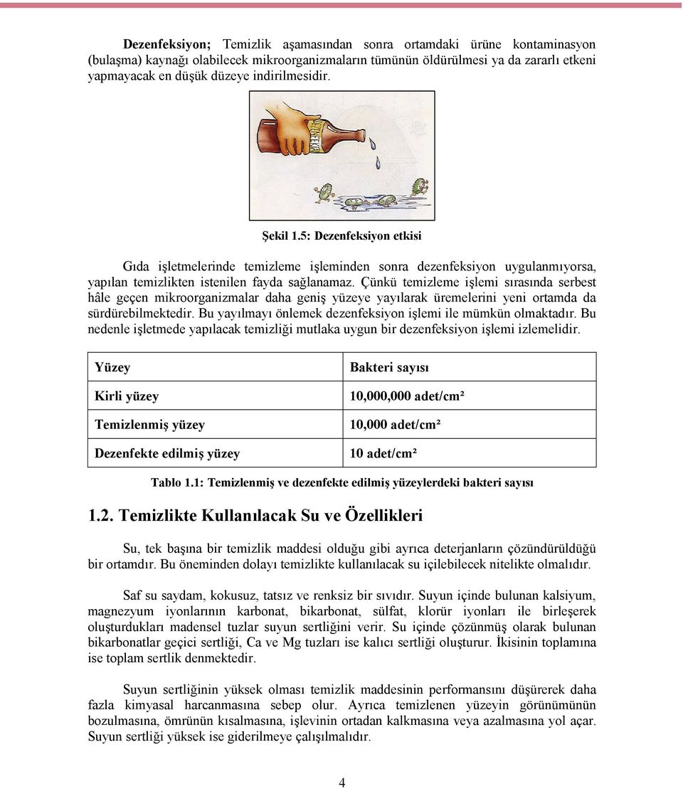 Çünkü temizleme işlemi sırasında serbest hâle geçen mikroorganizmalar daha geniş yüzeye yayılarak üremelerini yeni ortamda da sürdürebilmektedir.