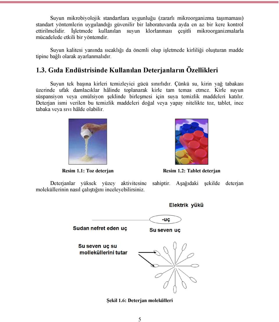 Suyun kalitesi yanında sıcaklığı da önemli olup işletmede kirliliği oluşturan madde tipine bağlı olarak ayarlanmalıdır. 1.3.