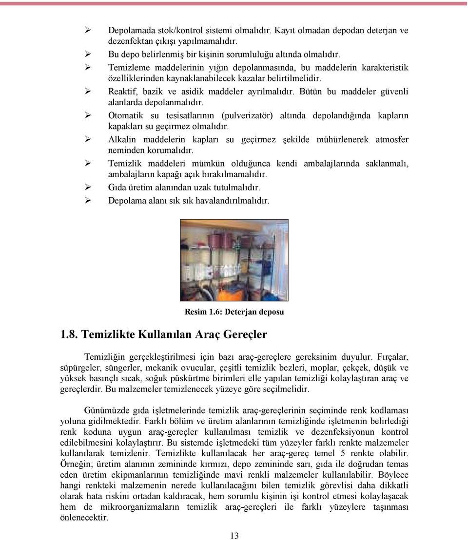 Bütün bu maddeler güvenli alanlarda depolanmalıdır. Otomatik su tesisatlarının (pulverizatör) altında depolandığında kapların kapakları su geçirmez olmalıdır.