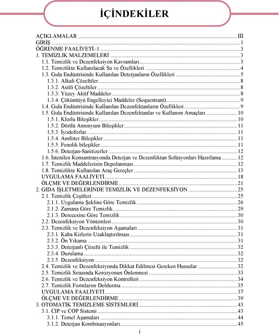 ..9 1.5. Gıda Endüstrisinde Kullanılan Dezenfektanlar ve Kullanım Amaçları...10 1.5.1. Klorlu Bileşikler...10 1.5.2. Dörtlü Amonyum Bileşikler...11 1.5.3. İyodoforlar...11 1.5.4. Amfoter Bileşikler.