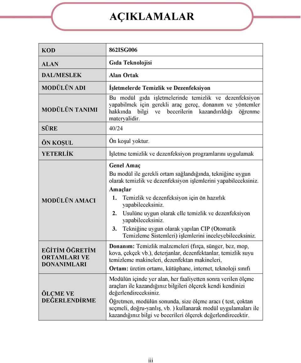 ÖN KOŞUL YETERLİK MODÜLÜN AMACI EĞİTİM ÖĞRETİM ORTAMLARI VE DONANIMLARI ÖLÇME VE DEĞERLENDİRME Ön koşul yoktur.