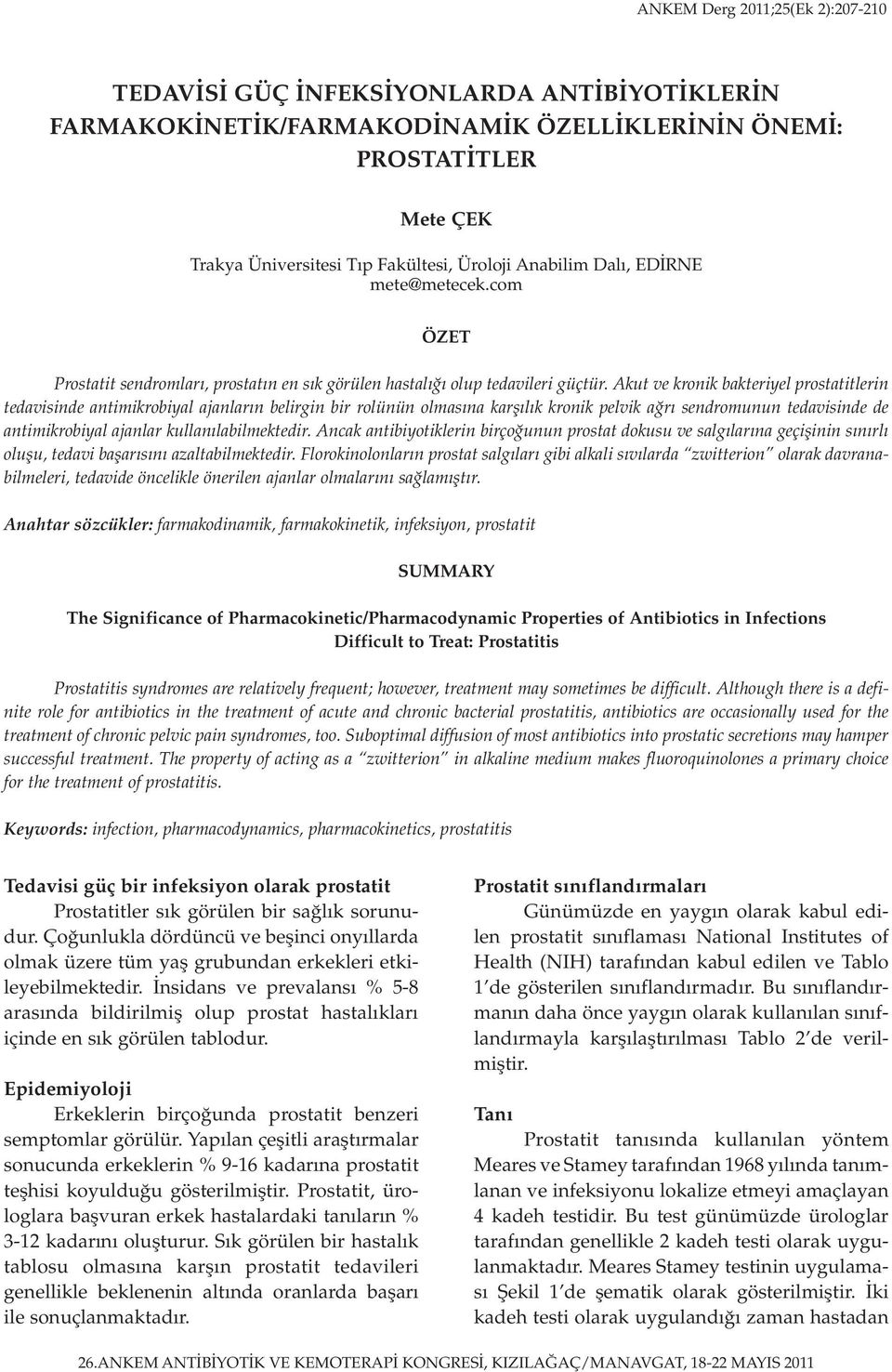 Akut ve kronik bakteriyel prostatitlerin tedavisinde antimikrobiyal ajanların belirgin bir rolünün olmasına karşılık kronik pelvik ağrı sendromunun tedavisinde de antimikrobiyal ajanlar