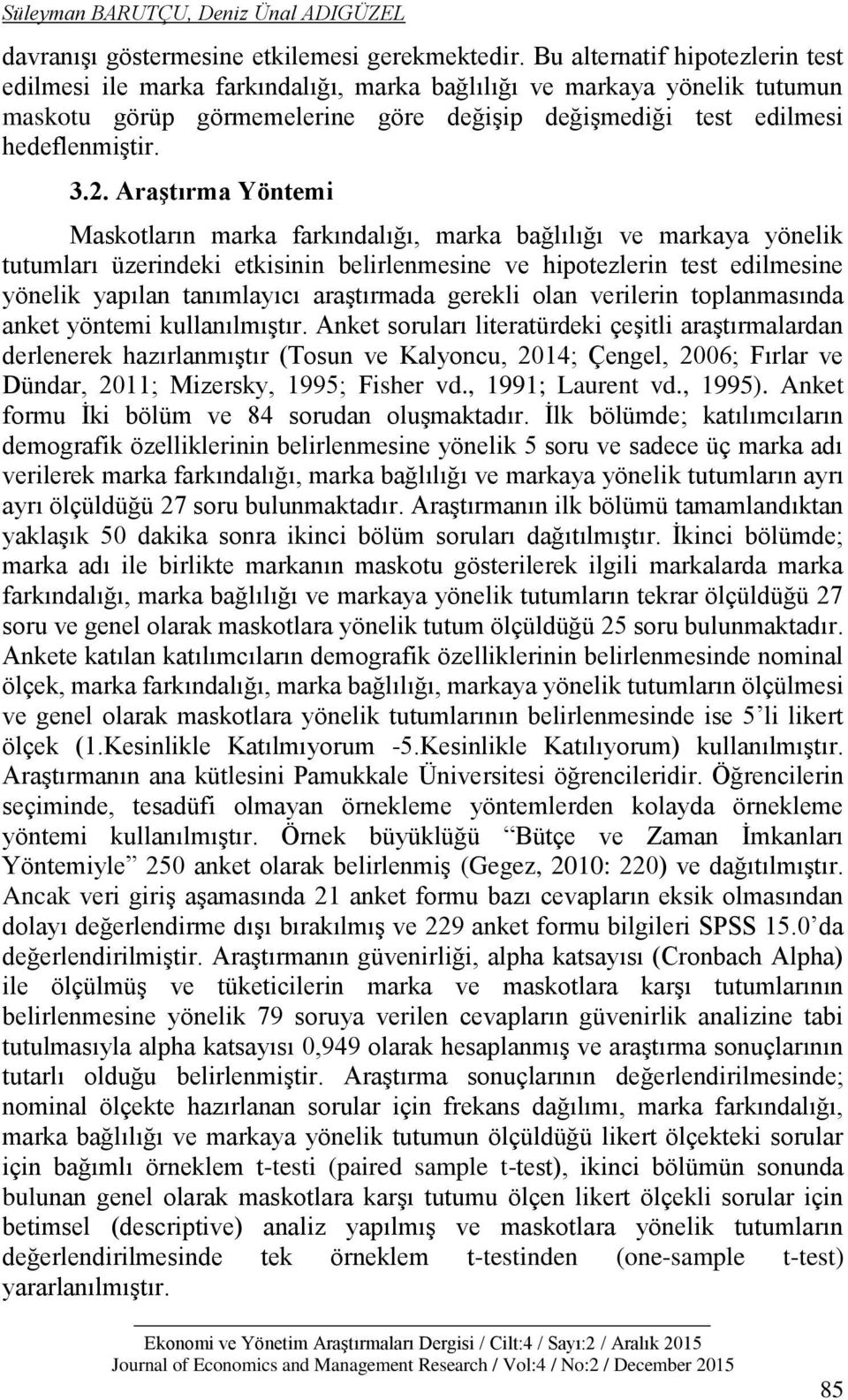 Araştırma Yöntemi Maskotların marka farkındalığı, marka bağlılığı ve markaya yönelik tutumları üzerindeki etkisinin belirlenmesine ve hipotezlerin test edilmesine yönelik yapılan tanımlayıcı