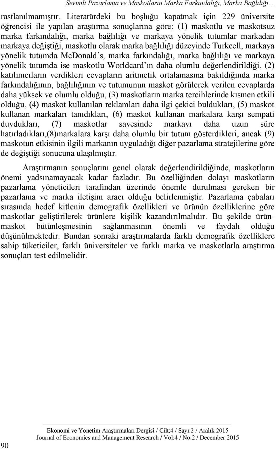 markadan markaya değiştiği, maskotlu olarak marka bağlılığı düzeyinde Turkcell, markaya yönelik tutumda McDonald s, marka farkındalığı, marka bağlılığı ve markaya yönelik tutumda ise maskotlu