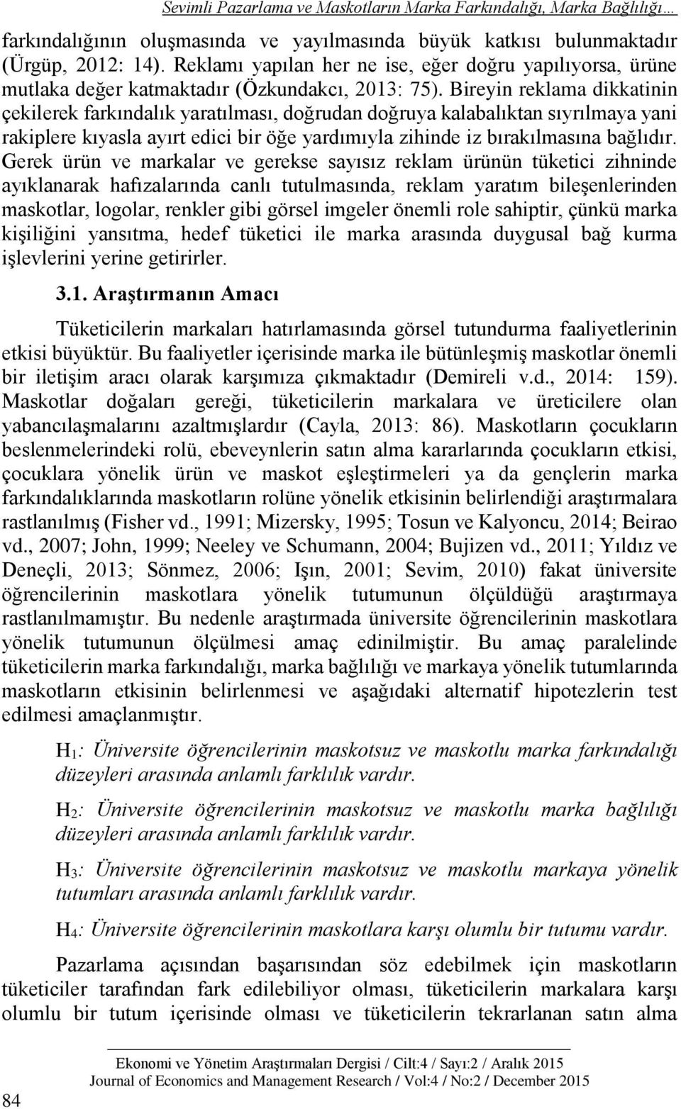 Bireyin reklama dikkatinin çekilerek farkındalık yaratılması, doğrudan doğruya kalabalıktan sıyrılmaya yani rakiplere kıyasla ayırt edici bir öğe yardımıyla zihinde iz bırakılmasına bağlıdır.