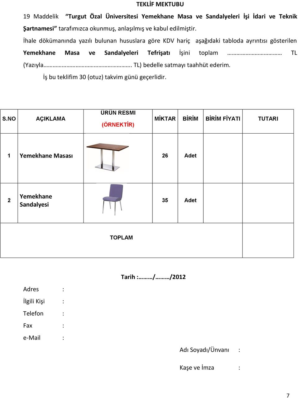 İhale dökümanında yazılı bulunan hususlara göre KDV hariç aşağıdaki tabloda ayrıntısı gösterilen Yemekhane Masa ve Sandalyeleri Tefrişatı İşini toplam TL (Yazıyla.