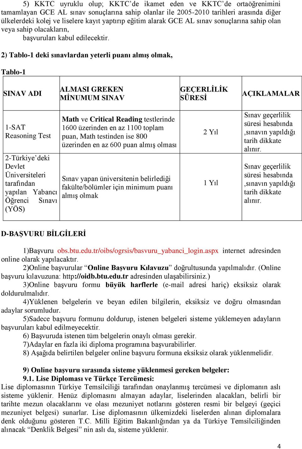 2) Tablo-1 deki sınavlardan yeterli puanı almış olmak, Tablo-1 SINAV ADI ALMASI GREKEN MİNUMUM SINAV GEÇERLİLİK SÜRESİ AÇIKLAMALAR 1-SAT Reasoning Test 2-Türkiye deki Devlet Üniversiteleri tarafından