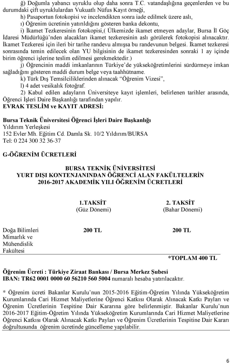 gösteren banka dekontu, i) İkamet Tezkeresinin fotokopisi,( Ülkemizde ikamet etmeyen adaylar, Bursa İl Göç İdaresi Müdürlüğü nden alacakları ikamet tezkeresinin aslı görülerek fotokopisi alınacaktır.