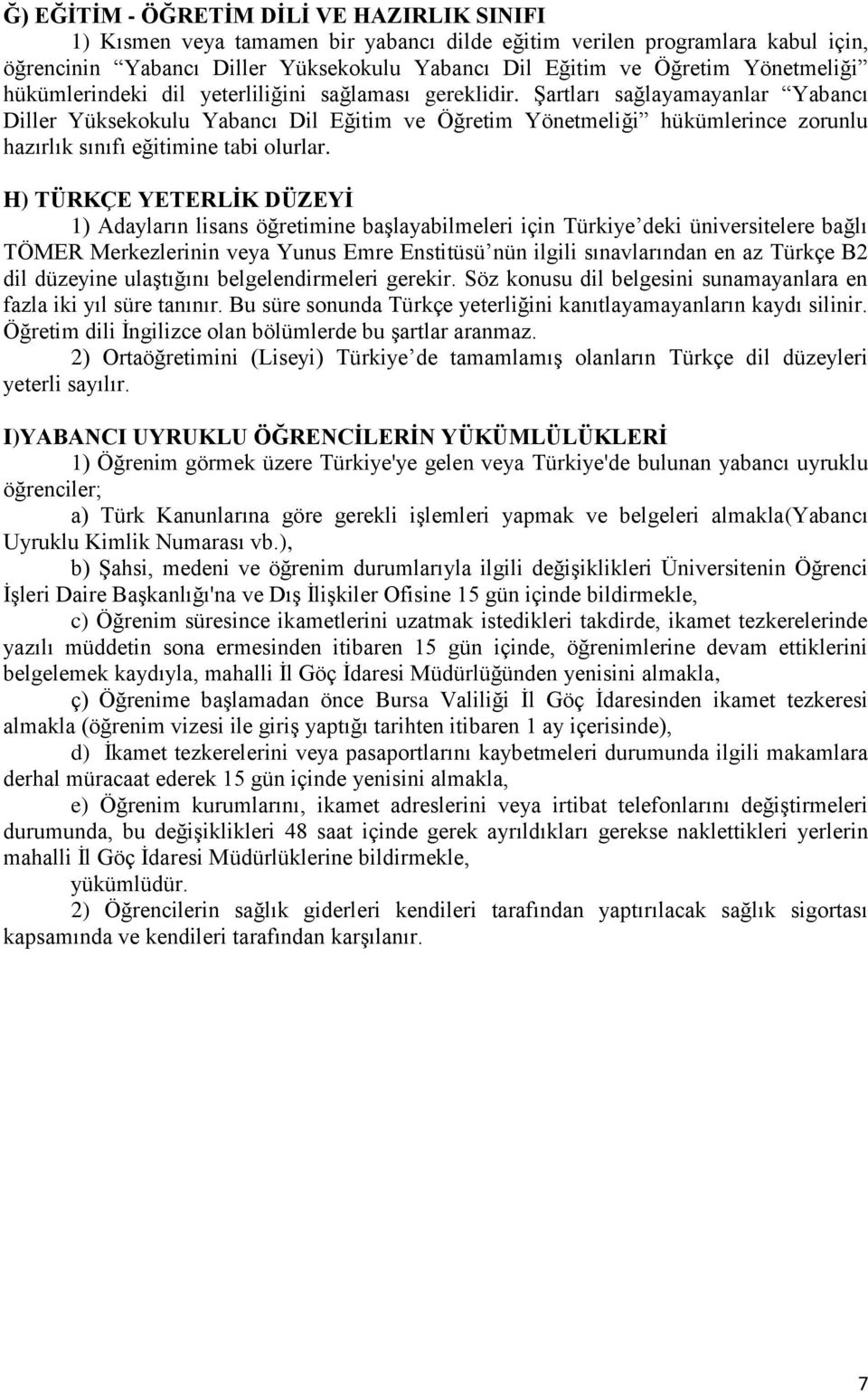 Şartları sağlayamayanlar Yabancı Diller Yüksekokulu Yabancı Dil Eğitim ve Öğretim Yönetmeliği hükümlerince zorunlu hazırlık sınıfı eğitimine tabi olurlar.