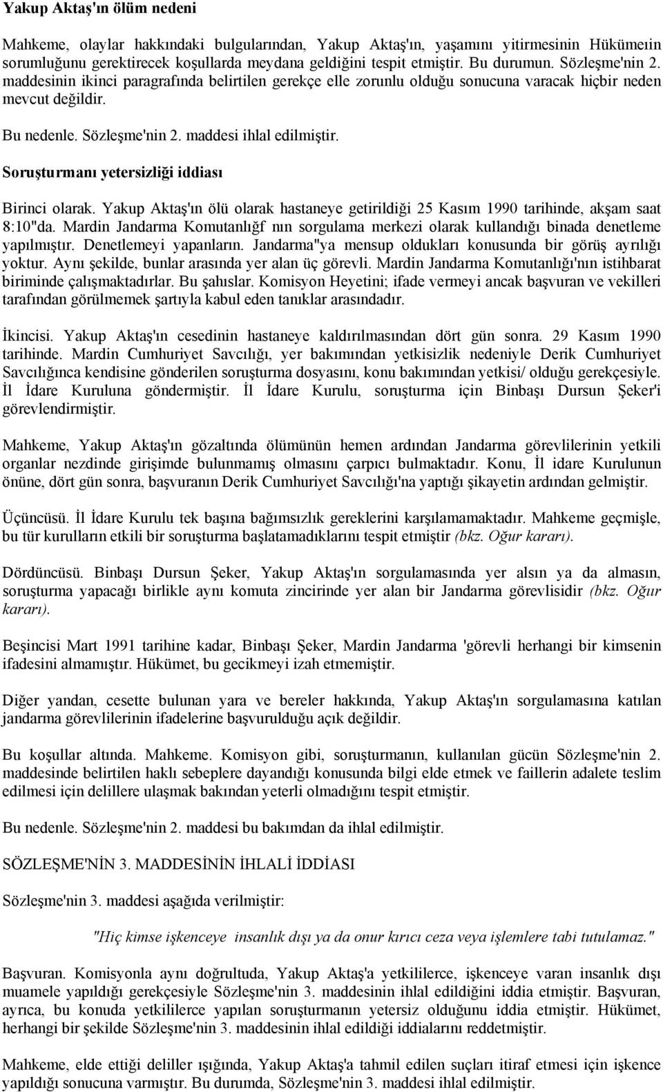 Soruşturmanı yetersizliği iddiası Birinci olarak. Yakup Aktaş'ın ölü olarak hastaneye getirildiği 25 Kasım 1990 tarihinde, akşam saat 8:10"da.