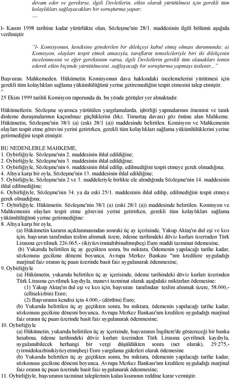 temsilcileriyle biri iki dilekçenin incelenmesini ve eğer gereksinim varsa, ilgili Devletlerin gerekli tüm olanakları temin ederek etkin biçimde yürütülmesini.