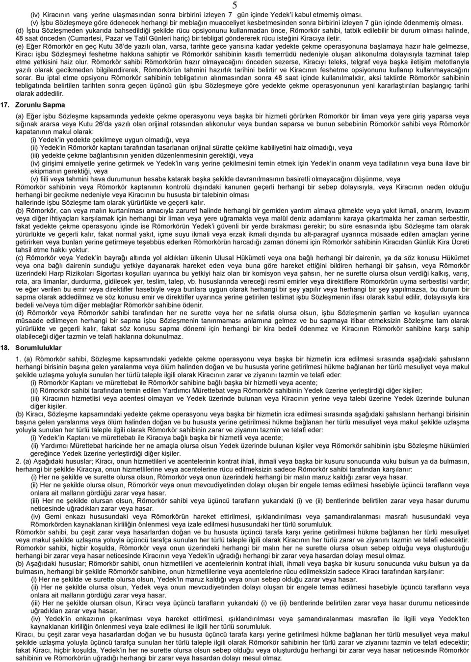 (d) İşbu Sözleşmeden yukarıda bahsedildiği şekilde rücu opsiyonunu kullanmadan önce, Römorkör sahibi, tatbik edilebilir bir durum olması halinde, 48 saat önceden (Cumartesi, Pazar ve Tatil Günleri