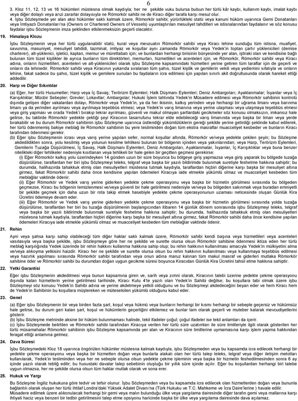 İşbu Sözleşmede yer alan aksi hükümler saklı kalmak üzere, Römorkör sahibi; yürürlükteki statü veya kanuni hüküm uyarınca Gemi Donatanları veya İmtiyazlı Donatanları na (Owners or Chartered Owners of