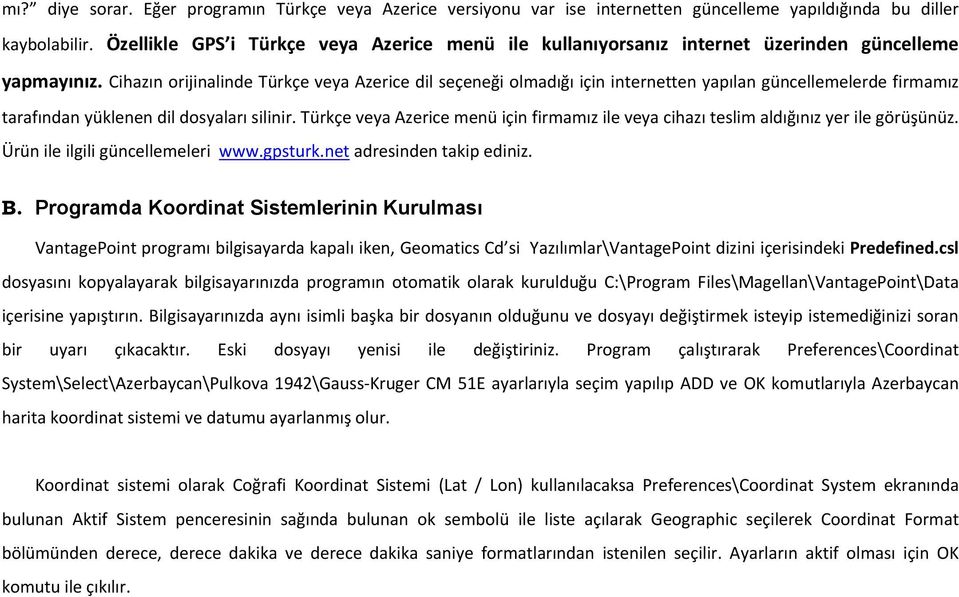 Cihazın orijinalinde Türkçe veya Azerice dil seçeneği olmadığı için internetten yapılan güncellemelerde firmamız tarafından yüklenen dil dosyaları silinir.