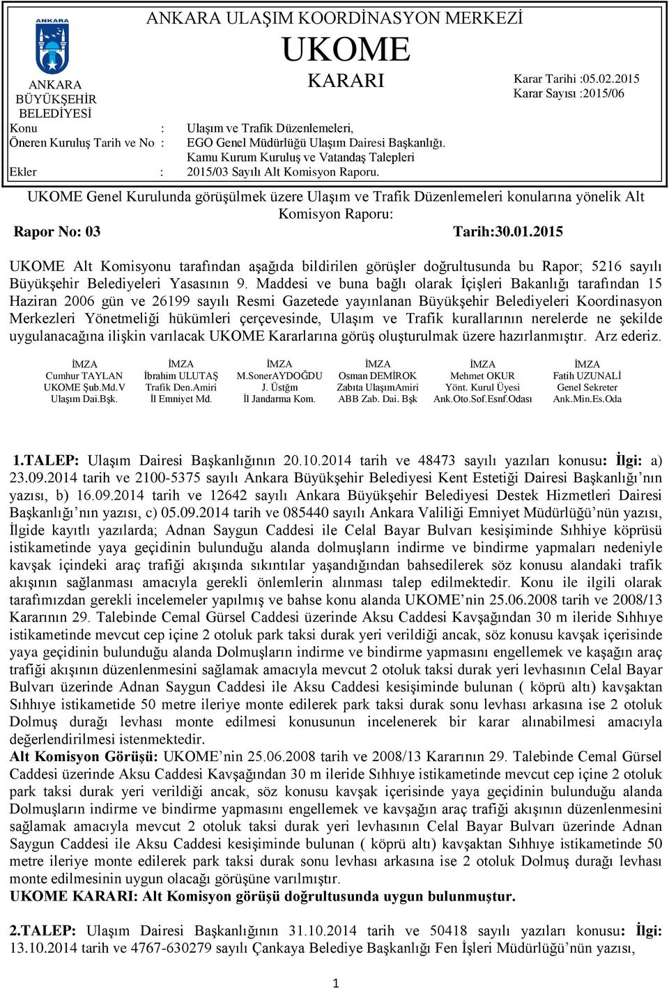 Maddesi ve buna bağlı olarak İçişleri Bakanlığı tarafından 15 Haziran 2006 gün ve 26199 sayılı Resmi Gazetede yayınlanan Büyükşehir Belediyeleri Koordinasyon Merkezleri Yönetmeliği hükümleri