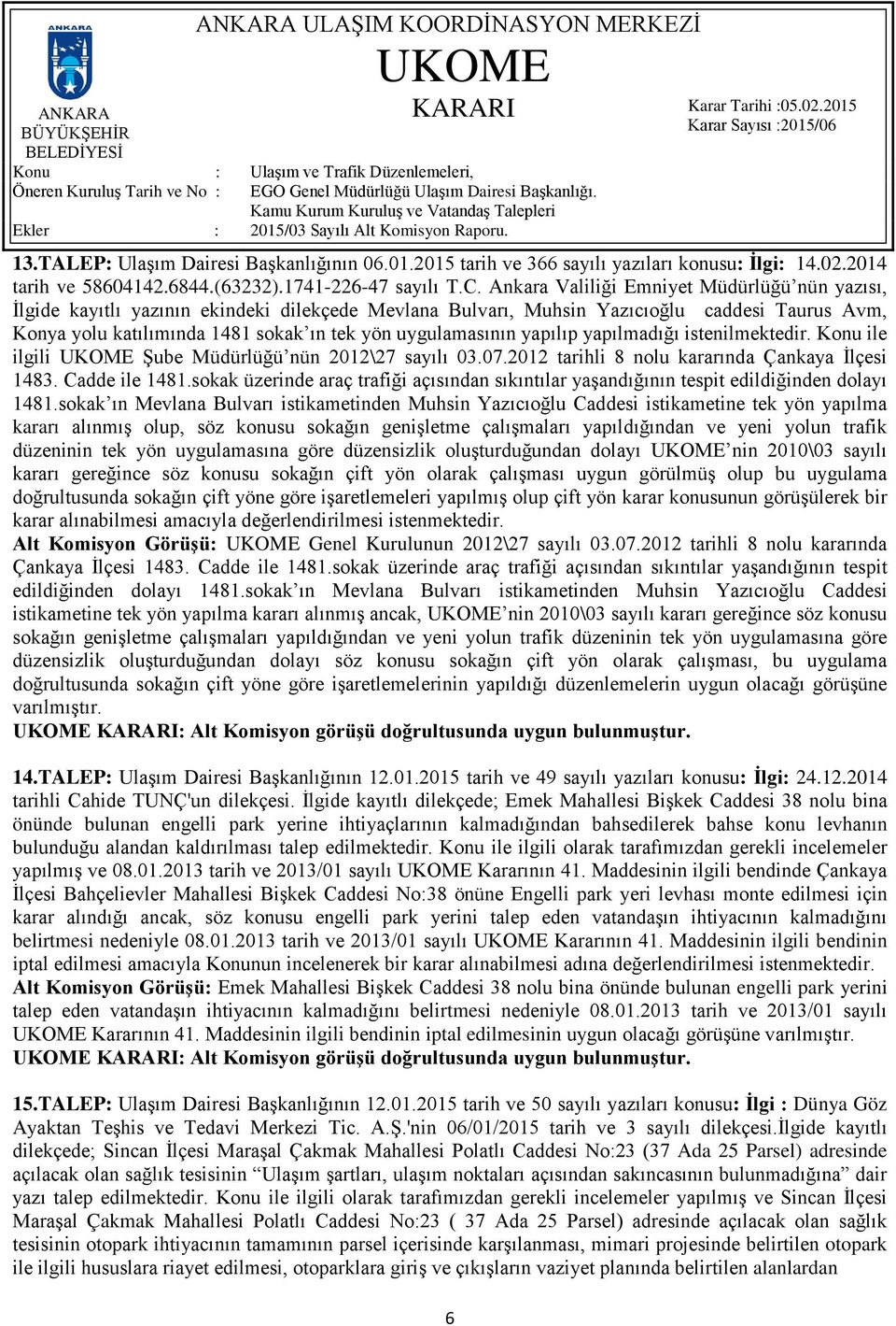 uygulamasının yapılıp yapılmadığı istenilmektedir. Konu ile ilgili Şube Müdürlüğü nün 2012\27 sayılı 03.07.2012 tarihli 8 nolu kararında Çankaya İlçesi 1483. Cadde ile 1481.