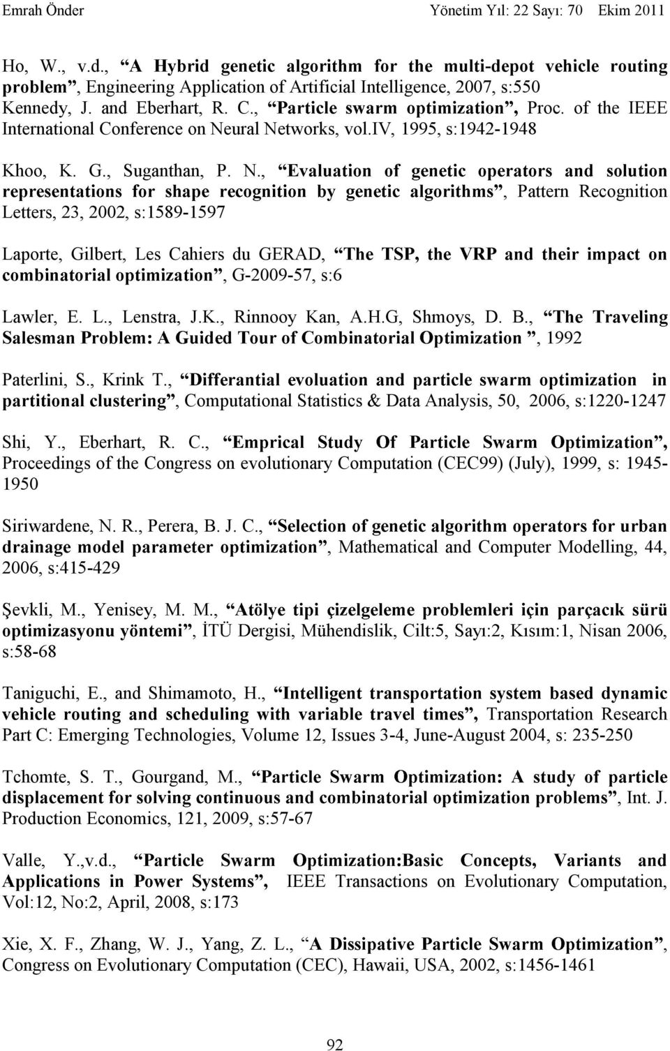 H.G, Shmoys, D. B.,, 1992 Paterln, S., Krnk T.,, Computatonal Statstcs & Data Analyss, 50, 2006, s:1220-1247 Sh, Y., Eberhart, R. C., Proceedngs of the Congress on evolutonary Computaton (CEC99) (July), 1999, s: 1945-1950 Srwardene, N.