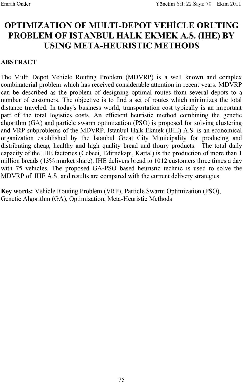 (IHE) BY USING META-HEURISTIC METHODS ABSTRACT The Mult Depot Vehcle Routng Problem (MDVRP) s a well known and complex combnatoral problem whch has receved consderable attenton n recent years.