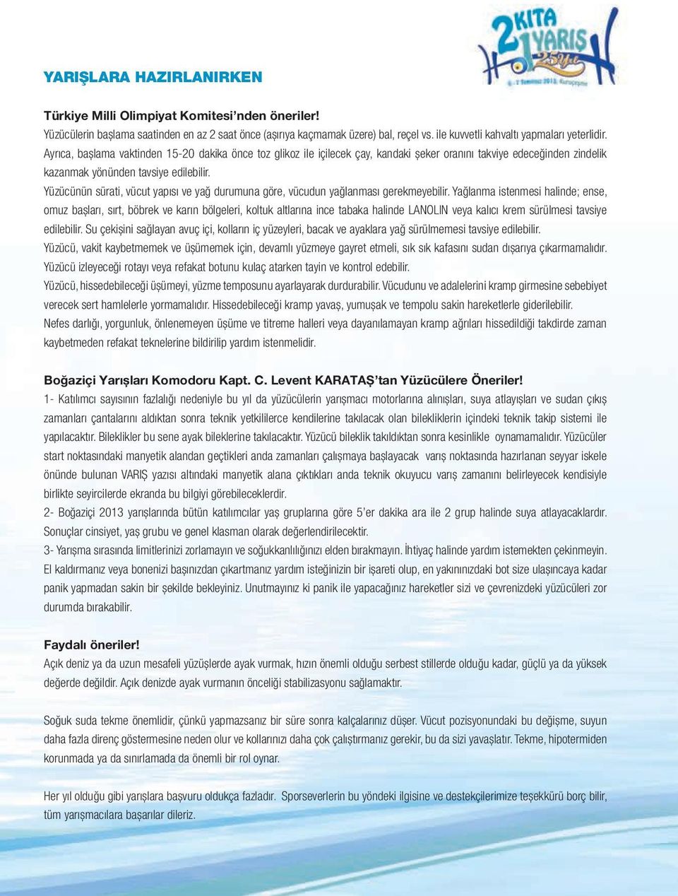 Ayrıca, başlama vaktinden 15-20 dakika önce toz glikoz ile içilecek çay, kandaki şeker oranını takviye edeceğinden zindelik kazanmak yönünden tavsiye edilebilir.