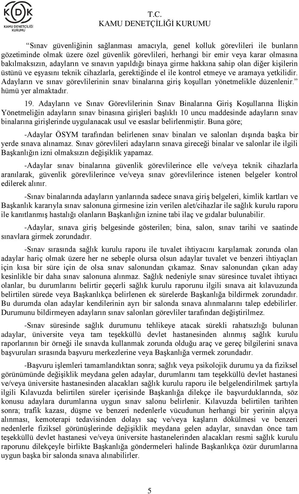 Adayların ve sınav görevlilerinin sınav binalarına giriş koşulları yönetmelikle düzenlenir. hümü yer almaktadır. 19.