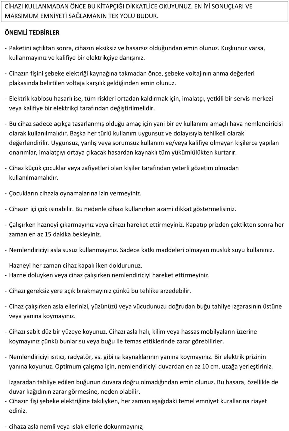 - Cihazın fişini şebeke elektriği kaynağına takmadan önce, şebeke voltajının anma değerleri plakasında belirtilen voltaja karşılık geldiğinden emin olunuz.