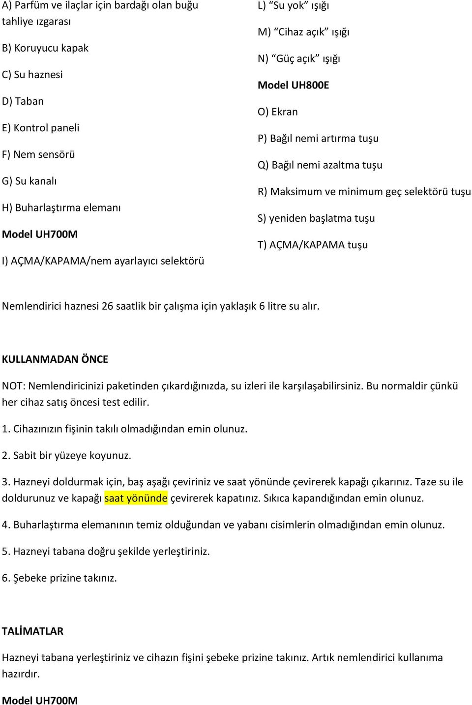 selektörü tuşu S) yeniden başlatma tuşu T) AÇMA/KAPAMA tuşu Nemlendirici haznesi 26 saatlik bir çalışma için yaklaşık 6 litre su alır.