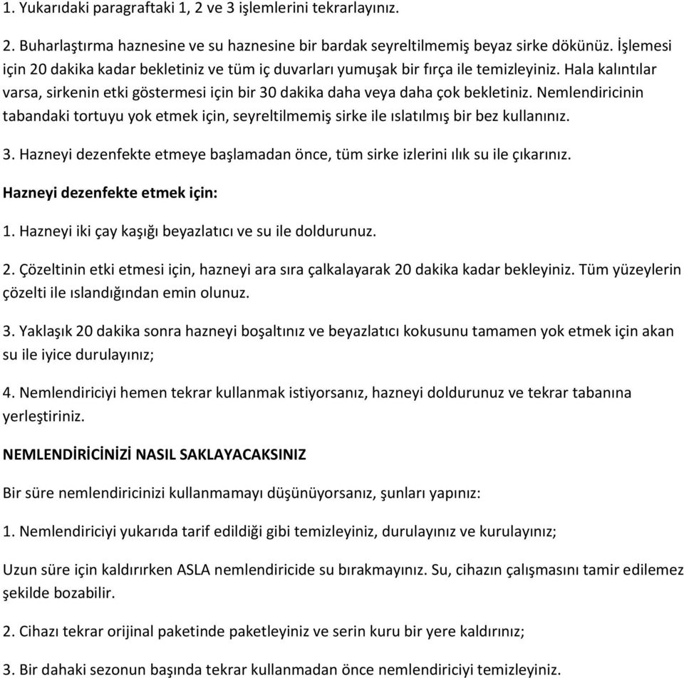 Nemlendiricinin tabandaki tortuyu yok etmek için, seyreltilmemiş sirke ile ıslatılmış bir bez kullanınız. 3. Hazneyi dezenfekte etmeye başlamadan önce, tüm sirke izlerini ılık su ile çıkarınız.