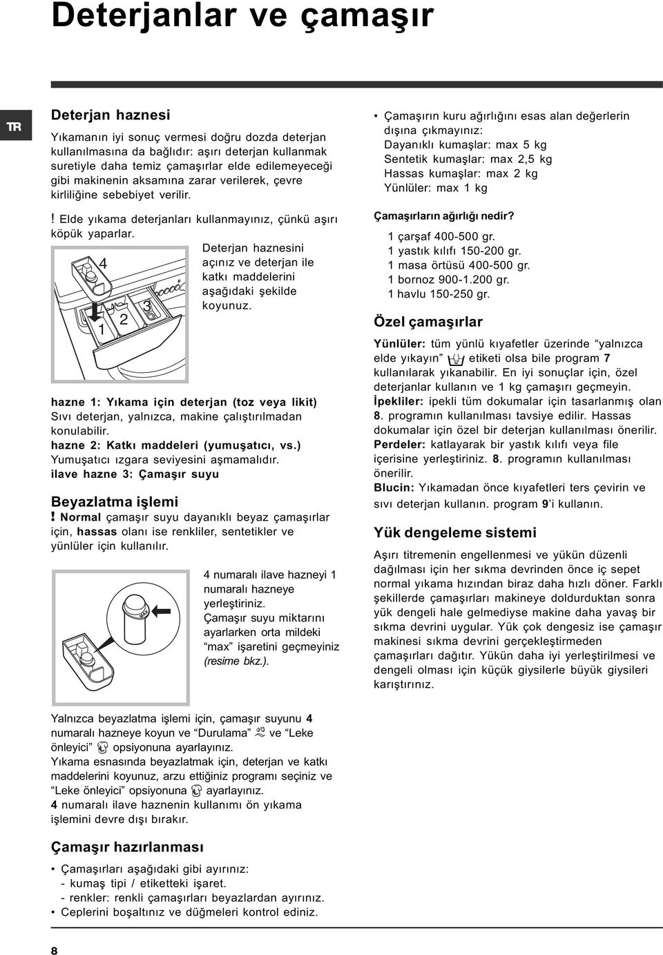 Deterjan haznesini 4 açýnýz ve deterjan ile katký maddelerini aþaðýdaki þekilde koyunuz.