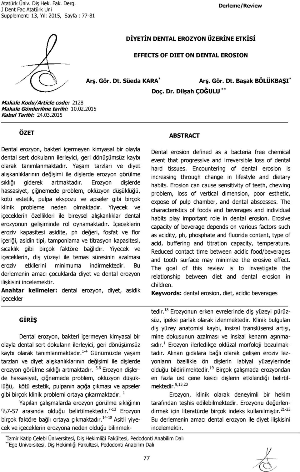 Dilşah ** ÖZET Dental erozyon, bakteri içermeyen kimyasal bir olayla dental sert dokuların ilerleyici, geri dönüģümsüz kaybı olarak tanımlanmaktadır.