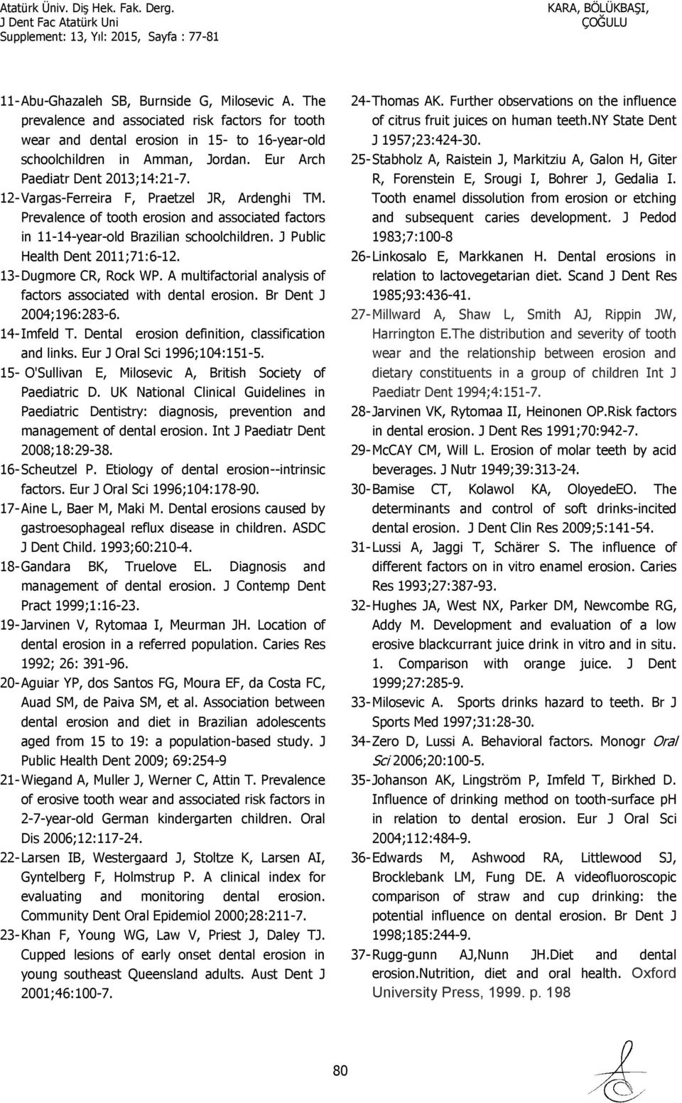 J Public Health Dent 2011;71:6-12. 13- Dugmore CR, Rock WP. A multifactorial analysis of factors associated with dental erosion. Br Dent J 2004;196:283-6. 14- Imfeld T.