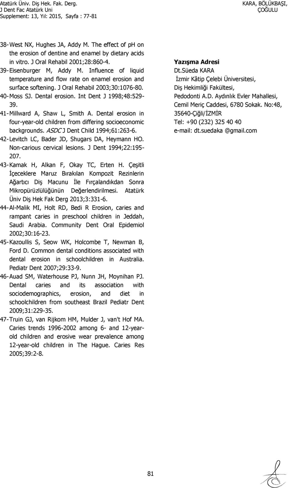 41- Millward A, Shaw L, Smith A. Dental erosion in four-year-old children from differing socioeconomic backgrounds. ASDC J Dent Child 1994;61:263-6. 42- Levitch LC, Bader JD, Shugars DA, Heymann HO.