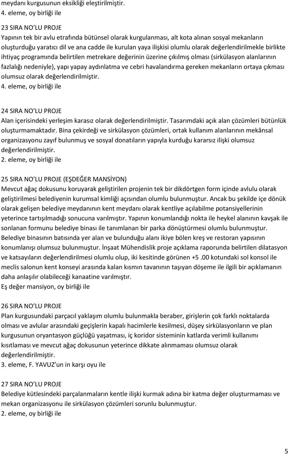 ilişkisi olumlu olarak değerlendirilmekle birlikte ihtiyaç programında belirtilen metrekare değerinin üzerine çıkılmış olması (sirkülasyon alanlarının fazlalığı nedeniyle), yapı yapay aydınlatma ve