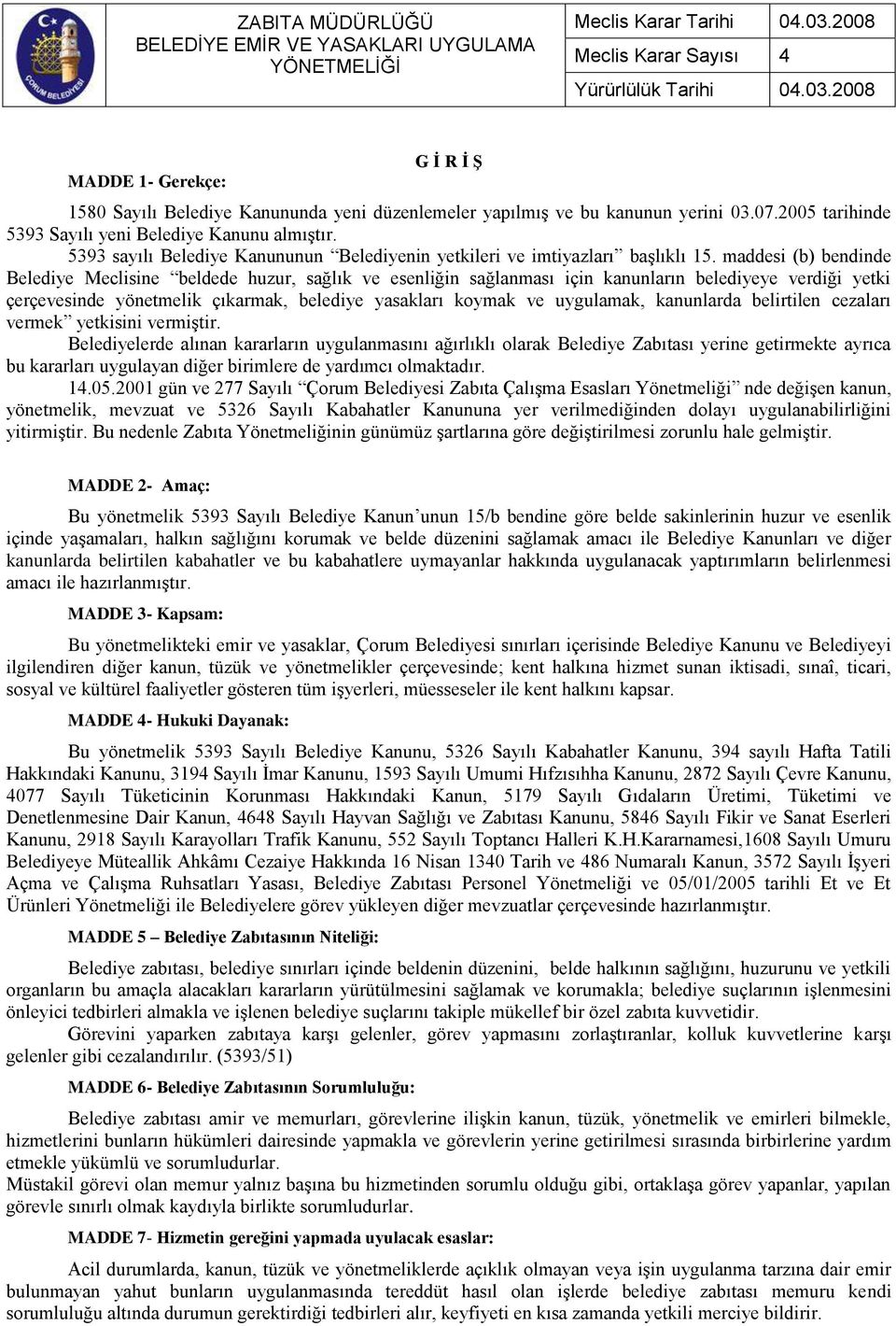 maddesi (b) bendinde Belediye Meclisine beldede huzur, sağlık ve esenliğin sağlanması için kanunların belediyeye verdiği yetki çerçevesinde yönetmelik çıkarmak, belediye yasakları koymak ve