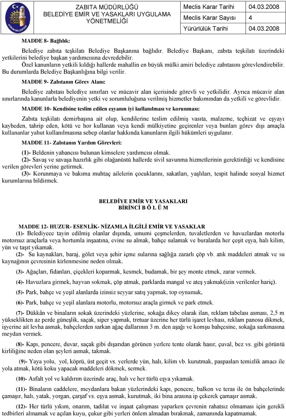 MADDE 9- Zabıtanın Görev Alanı: Belediye zabıtası belediye sınırları ve mücavir alan içerisinde görevli ve yetkilidir.