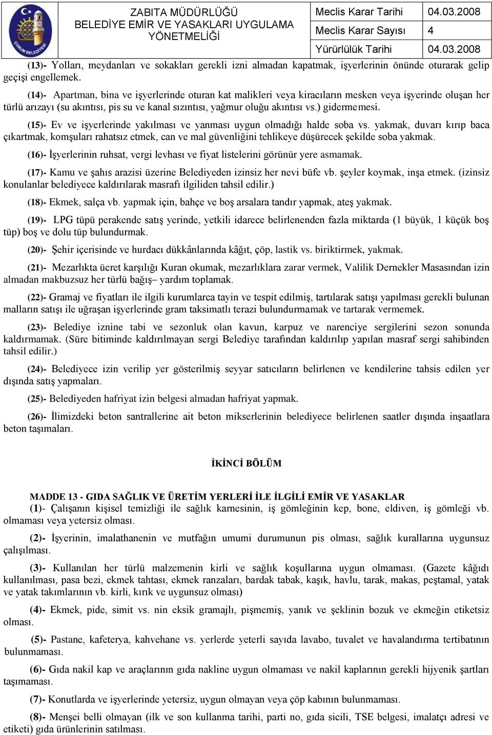 ) gidermemesi. (15)- Ev ve işyerlerinde yakılması ve yanması uygun olmadığı halde soba vs.