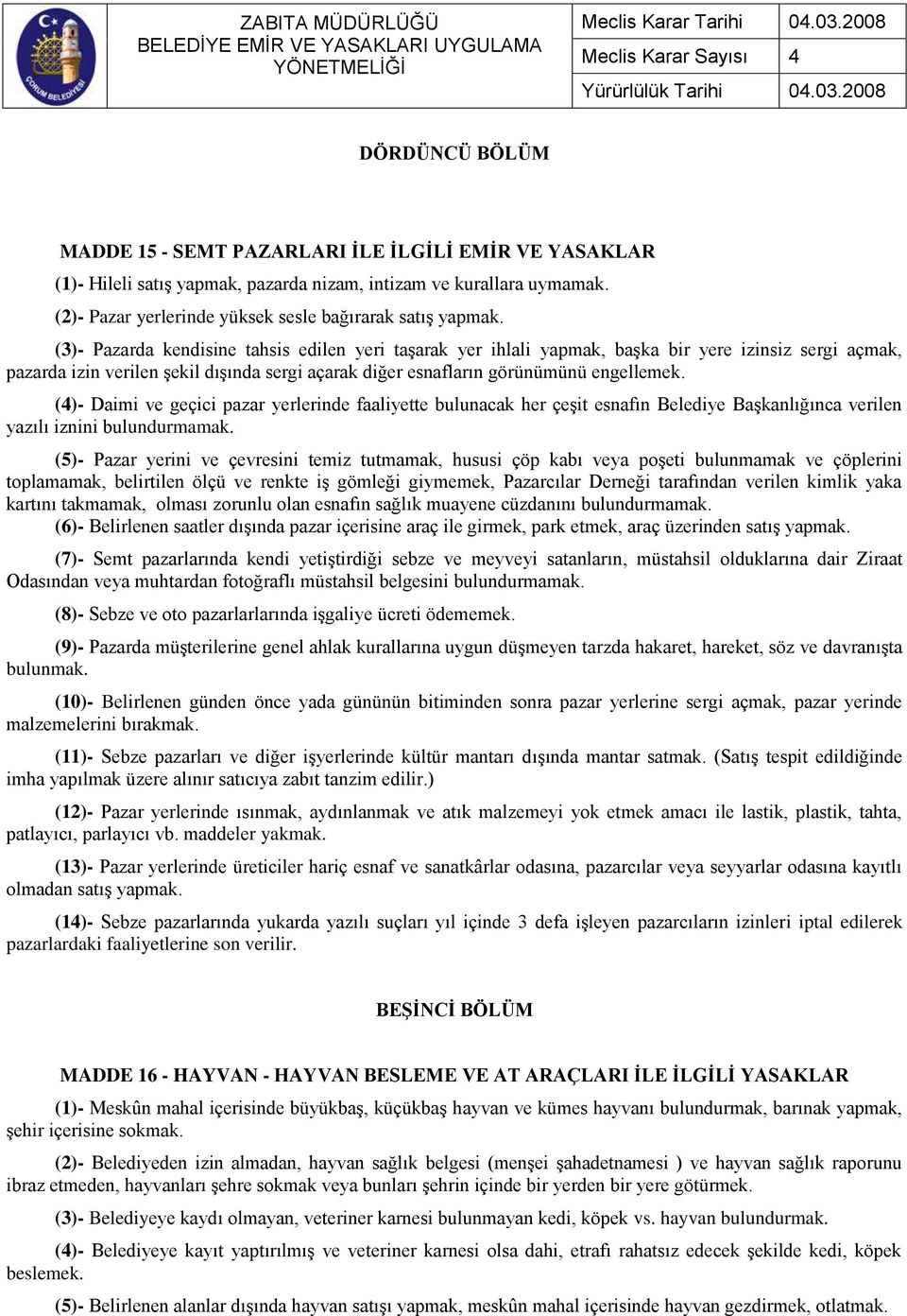 (4)- Daimi ve geçici pazar yerlerinde faaliyette bulunacak her çeşit esnafın Belediye Başkanlığınca verilen yazılı iznini bulundurmamak.