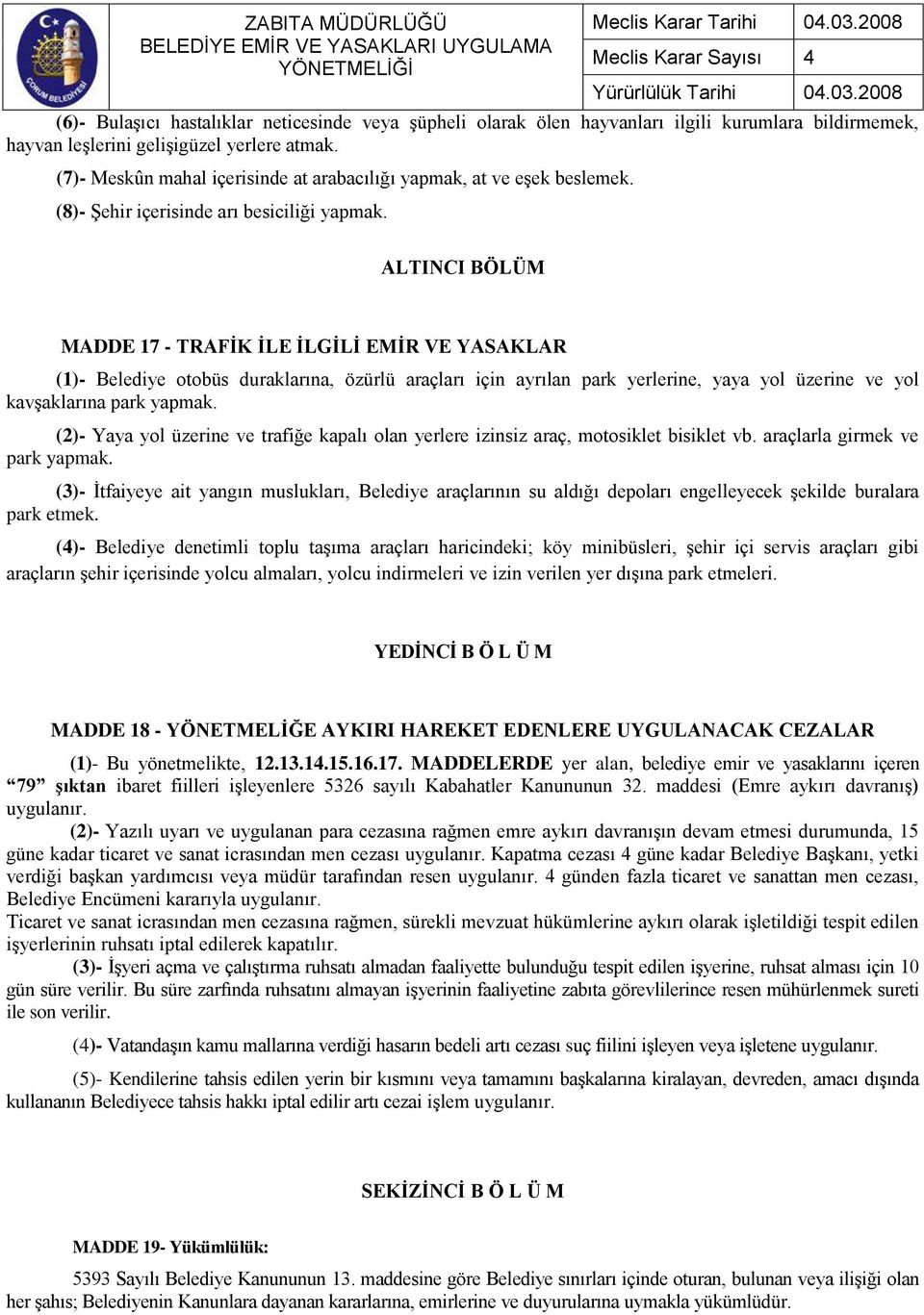 ALTINCI BÖLÜM MADDE 17 - TRAFİK İLE İLGİLİ EMİR VE YASAKLAR (1)- Belediye otobüs duraklarına, özürlü araçları için ayrılan park yerlerine, yaya yol üzerine ve yol kavşaklarına park yapmak.